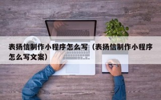 常州表扬信制作小程序怎么写（表扬信制作小程序怎么写文案）