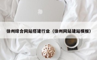 常州徐州综合网站搭建行业（徐州网站建站模板）