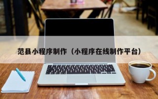 常州范县小程序制作（小程序在线制作平台）